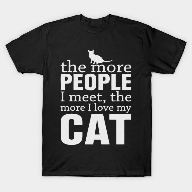 The more people I meet the more I love my cat